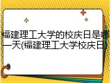 福建理工大学的校庆日是哪一天(福建理工大学校庆日)