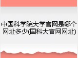 中国科学院大学官网是哪个网址多少(国科大官网网址)