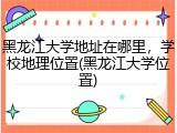 黑龙江大学地址在哪里，学校地理位置(黑龙江大学位置)