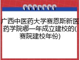广西中医药大学赛恩斯新医药学院哪一年成立建校的(赛院建校年份)