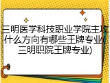 三明医学科技职业学院主攻什么方向有哪些王牌专业(三明职院王牌专业)