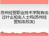 苏州经贸职业技术学院有出过什么知名人士吗(苏州经贸知名校友)