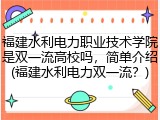 福建水利电力职业技术学院是双一流高校吗，简单介绍(福建水利电力双一流？)