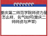 重庆第二师范学院师资力量怎么样，名气如何(重庆二师师资与声誉)