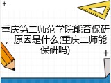 重庆第二师范学院能否保研，原因是什么(重庆二师能保研吗)