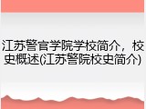 江苏警官学院学校简介，校史概述(江苏警院校史简介)