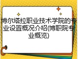 博尔塔拉职业技术学院的专业设置概况介绍(博职院专业概览)