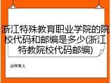 浙江特殊教育职业学院的院校代码和邮编是多少(浙江特教院校代码邮编)
