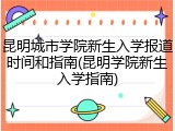 昆明城市学院新生入学报道时间和指南(昆明学院新生入学指南)