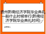 贵州黔南经济学院毕业典礼一般什么时候举行(黔南经济学院毕业典礼时间)