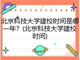 北京科技大学建校时间是哪一年？(北京科技大学建校时间)