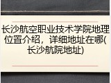 长沙航空职业技术学院地理位置介绍，详细地址在哪(长沙航院地址)