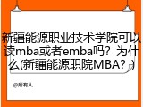 新疆能源职业技术学院可以读mba或者emba吗？为什么(新疆能源职院MBA？)
