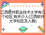 江西软件职业技术大学有几个校区,有多少人(江西软件大学校区及人数)
