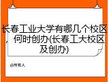 长春工业大学有哪几个校区，何时创办(长春工大校区及创办)