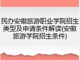 民办安徽旅游职业学院招生类型及申请条件解读(安徽旅游学院招生条件)