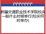 新疆交通职业技术学院校庆一般什么时候举行(校庆何时举办)