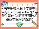 河南应用技术职业学院有mba吗？emba和mba的入学条件是什么(河南应用技术职业学院MBA条件)