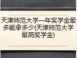 天津师范大学一年奖学金最多能拿多少(天津师范大学最高奖学金)