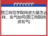 丽江师范学院师资力量怎么样，名气如何(丽江师院师资名气)