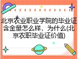 北京农业职业学院的毕业证含金量怎么样，为什么(北京农职毕业证价值)