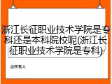 浙江长征职业技术学院是专科还是本科院校呢(浙江长征职业技术学院是专科)