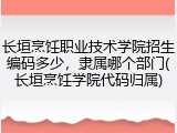 长垣烹饪职业技术学院招生编码多少，隶属哪个部门(长垣烹饪学院代码归属)