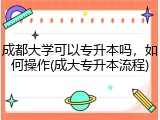 成都大学可以专升本吗，如何操作(成大专升本流程)