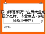鞍山师范学院毕业后就业前景怎么样，毕业生去向(鞍师就业去向)