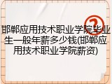 邯郸应用技术职业学院毕业生一般年薪多少钱(邯郸应用技术职业学院薪资)