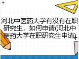河北中医药大学有没有在职研究生，如何申请(河北中医药大学在职研究生申请)