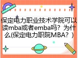 保定电力职业技术学院可以读mba或者emba吗？为什么(保定电力职院MBA？)