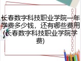 长春数字科技职业学院一年学费多少钱，还有哪些费用(长春数字科技职业学院学费)
