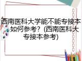 西南医科大学能不能专接本，如何参考？(西南医科大专接本参考)