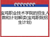 宝鸡职业技术学院的招生人数和计划解读(宝鸡职院招生计划)