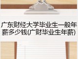 广东财经大学毕业生一般年薪多少钱(广财毕业生年薪)
