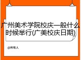 广州美术学院校庆一般什么时候举行(广美校庆日期)