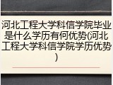 河北工程大学科信学院毕业是什么学历有何优势(河北工程大学科信学院学历优势)