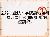 宝鸡职业技术学院能否保研，原因是什么(宝鸡职院能保研吗)