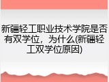 新疆轻工职业技术学院是否有双学位，为什么(新疆轻工双学位原因)
