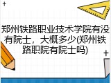 郑州铁路职业技术学院有没有院士，大概多少(郑州铁路职院有院士吗)