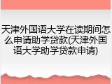 天津外国语大学在读期间怎么申请助学贷款(天津外国语大学助学贷款申请)