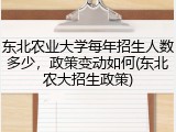 东北农业大学每年招生人数多少，政策变动如何(东北农大招生政策)