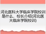 河北医科大学临床学院校训是什么，校长介绍(河北医大临床学院校训)