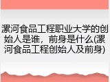 漯河食品工程职业大学的创始人是谁，前身是什么(漯河食品工程创始人及前身)