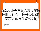 湖南农业大学东方科技学院校训是什么，校长介绍(湖南农大东方学院校训)