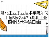 湖北工业职业技术学院如何，口碑怎么样？(湖北工业职业技术学院口碑)