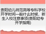贵阳幼儿师范高等专科学校开学时间一般什么时候，新生入校注意事项(贵阳幼专开学指南)