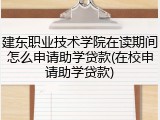 建东职业技术学院在读期间怎么申请助学贷款(在校申请助学贷款)
