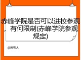 赤峰学院是否可以进校参观，有何限制(赤峰学院参观规定)